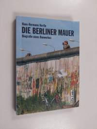 Die Berliner Mauer : Biografie eines Bauwerkes