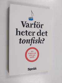 Varför heter det tonfisk? : 303 frågor och svar om språk