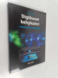 Digikuvat kehyksiin! : valokuvaajan tulostusopas