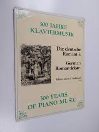 300 jahre klaviermusik : Német romantikusok - Die deutsche romantik - German romanticism