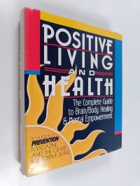 Positive Living and Health - The Complete Guide to Brain/body Healing &amp; Mental Empowerment