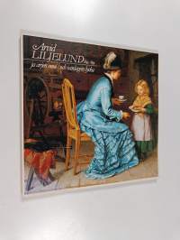 Arvid Liljelund ja arjen onni 1844-1899 = Arvid Liljelund och vardagens lycka