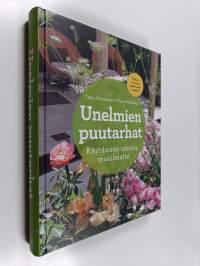 Unelmien puutarhat : käytännön ideoita maailmalta - Käytännön ideoita maailmalta