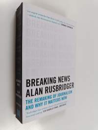 Breaking news : the remaking of journalism and why it matters now