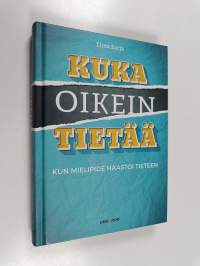 Kuka oikein tietää : kun mielipide haastoi tieteen
