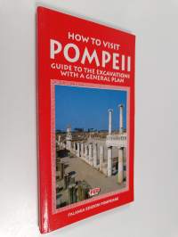 How to visit Pompeii : Guide to the excavations with a general plan