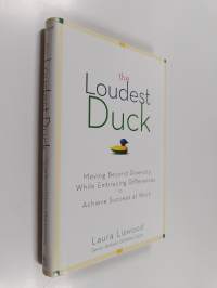 The Loudest Duck - Moving Beyond Diversity while Embracing Differences to Achieve Success at Work
