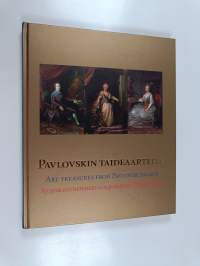 Pavlovskin taideaarteita : Katariina II, Paavali I ja Maria Fjodorovna taiteenkerääjinä = Art treasures from Pavlovsk palace : the collecting in Russia in the tim...