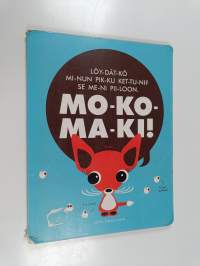 Mo-ko-ma-ki! : löy-dät-kö mi-nun pik-ku ket-tu-ni? Se me-ni pii-loon - Mokomaki!