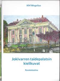 Jokivarren taidepalatsin kielikuvat : runokokoelmaWegelius, KM , kirjoittaja, kuvittaja ; Wegelius, Veikko , kuvittaja ; Wegelius, Markus - Books on Demand [2023]