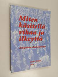 Miten käsitellä vihaa ja ilkeyttä : arkipäivän ihmissuhteista
