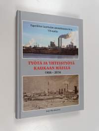 Työtä ja yhteistyötä Kaukaan mäellä : Paperiliiton Lauritsalan osasto 44 ry 110 vuotta : vuodet 1906-2016
