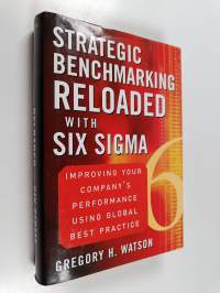 Strategic Benchmarking Reloaded with Six Sigma - Improving Your Company&#039;s Performance Using Global Best Practice