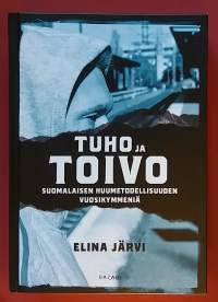 Tuho ja toivo - Suomalaisen huumetodellisuuden vuosikymmeniä. (Huumausaineet, yhteiskunta, narkkarit, päihdeongelmaiset)