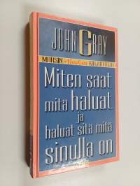 Miten saat mitä haluat ja haluat sitä mitä sinulla on : käytännöllisiä ja henkisiä ohjeita menestykseen
