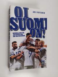Oi Suomi on! : Huuhkajien tie jalkapallon EM-kilpailuihin