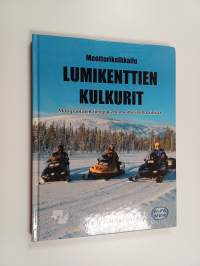 Moottorikelkkailu : lumikenttien kulkurit ; monipuolinen tietopaketti moottorikelkkailusta ; kelkan käyttö, hoito ja kelkkailun nautinnot