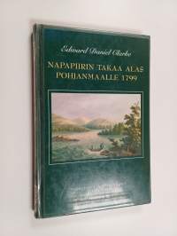 Napapiirin takaa alas Pohjanmaalle 1799 : Edward Daniel Clarken matkat Lapissa ja Pohjanmaalla syyskesällä 1799