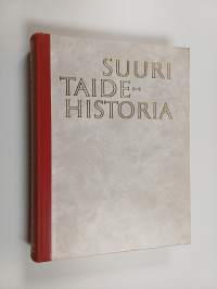 Suuri taidehistoria : historian aamunkoitosta nykypäivään : maalaustaide, kuvanveisto ja arkkitehtuuri