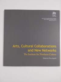 Taidetta, kulttuurien yhteistyötä ja uusia verkostoja : Pohjoisen kulttuuri-instituutti = Arts, cultural collaborations and new networks : the Institute for North...