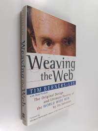 Weaving the web : the original design and ultimate destiny of the World Wide Web by its inventor