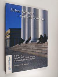 Urban heritage - collective privilege : report on the 2nd Baltic Sea Region Cultural Heritage Forum Helsinki on 7-11 June 2005 - Report on the 2nd Baltic Sea Regi...
