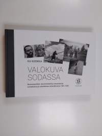 Valokuva sodassa : Neuvostosotilaat, neuvostoväestö ja neuvostomaa suomalaisissa ja saksalaisissa sotavalokuvissa 1941-1945