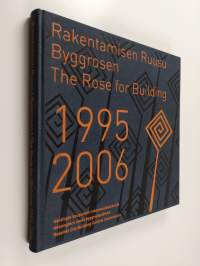 Rakentamisen Ruusu 1995-2006 = Byggrosen 1995-2006 = The Rose for Building 1995-2006