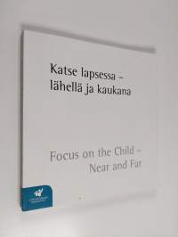 Katse lapsessa - lähellä ja kaukana = Focus on the Child - Near and Far