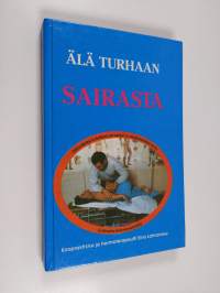Älä turhaan sairasta : Sairauksien todelliset perussyyt ja omakohtainen hoito