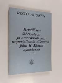 Kristillisen lähetystyön ja amerikkalaisen imperialismin dilemma John R. Mottin ajattelussa
