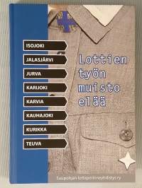 Lottien työn muisto elää : Isojoki, Jalasjärvi, Jurva, Karijoki, Karvia, Kauhajoki, Kurikka, Teuva