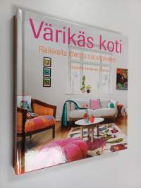 Värikäs koti : raikkaita ideoita sisustukseen