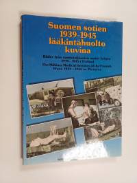 Suomen sotien 1939-1945 lääkintähuolto kuvina = Bilder från sanitetstjänsten under krigen 1939-1945 i Finland