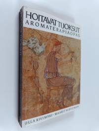 Hoitavat tuoksut : aromaterapiaopas