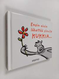 Ensin aioin lähettää sinulle kukkia