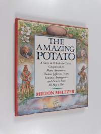 The Amazing Potato - A Story in which the Incas, Conquistadors, Marie Antoinette, Thomas Jefferson, Wars, Famines, Immigrants, and French Fries All Play a Part