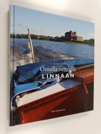 Omalla veneellä linnaan : 12 + 1 suomalaista historiallista linnaa ja kuinka pääset niihin veneellä