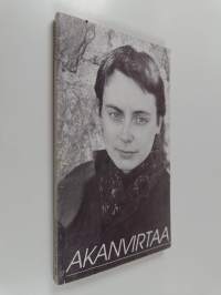 Akanvirtaa : runoja naisena olemisesta, suhteesta mieheen, lapseen ja ympäristöön. Omakohtaisia kokemuksia, haaveita ja unelmia