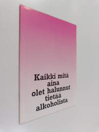 Kaikki mitä aina olet halunnut tietää alkoholista
