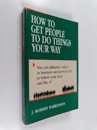 How to Get People to Do Things Your Way