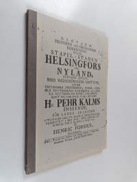 Historiallinen ja ekonominen selonteko Helsingin tapuli-kaupungista Uudellamaalla : alkuperäisen Pietari Kalmin johdolla tehdyn v 1757 julkaistun ruotsinkielisen ...
