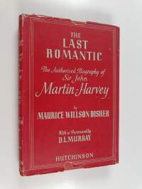 The Last Romantic - The Authorised Biography of Sir John Martin-Harvey