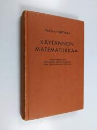 Käytännön matematiikkaa : ammattikoulujen, käytännön alojen kurssien sekä itseopiskelijain oppikirja
