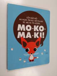 Mo-ko-ma-ki! : löy-dät-kö mi-nun pik-ku ket-tu-ni? Se me-ni pii-loon - Mokomaki!