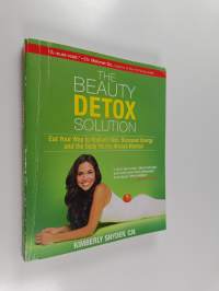 The Beauty Detox Solution - Eat Your Way to Radiant Skin, Renewed Energy and the Body You&#039;ve Always Wanted
