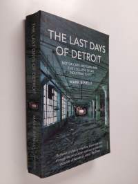 The Last Days of Detroit - Motor Cars, Motown and the Collapse of an Industrial Giant