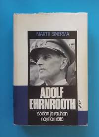 Adolf Ehrnrooth - Sodan ja rauhan näyttämöllä.  (Kenraalikunta, muistelmat, sotahistoria, upseerit)