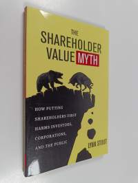 The shareholder value myth : how putting shareholders first harms investors, corporations, and the public