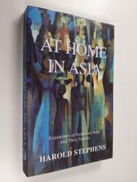 At home in Asia : expatriates in Southeast Asia and their stories